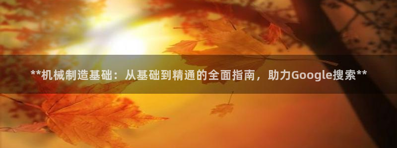彩神邀请码:00-00-3267：**机械制造基础：从基础到