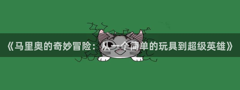 彩神v8下载app：《马里奥的奇妙冒险：从一个简单的玩具到超级英雄》