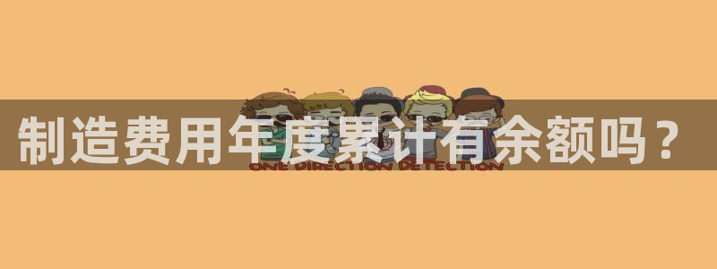 彩神vⅲ下载安装：制造费用年度累计有余额吗？