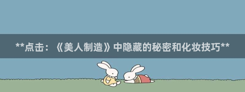 彩神网官网登录：**点击：《美人制造》中隐藏的秘密和化妆技巧**